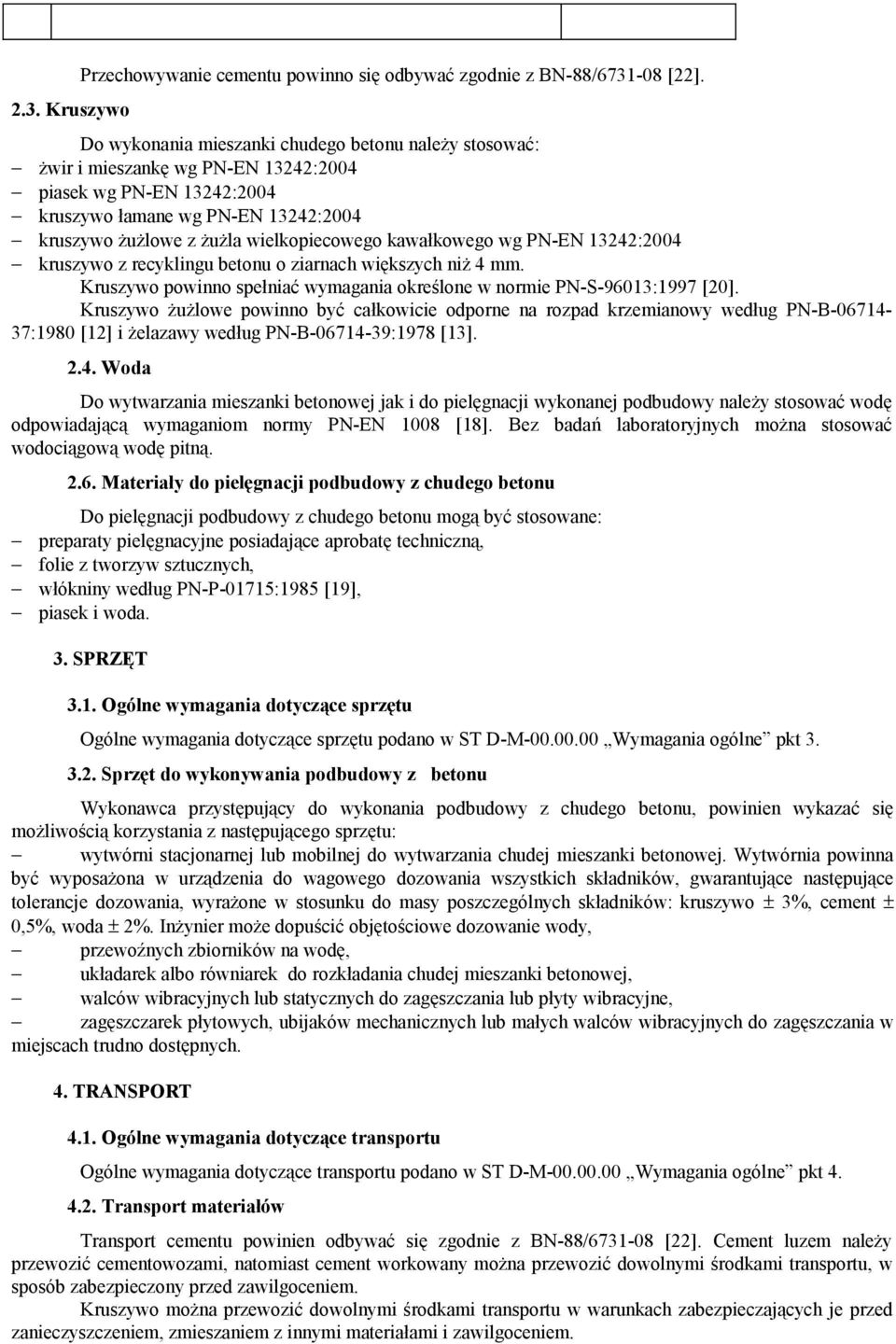 kawałkowego wg PN-EN 13242:2004 kruszywo z recyklingu betonu o ziarnach większych niż 4 mm. Kruszywo powinno spełniać wymagania określone w normie PN-S-96013:1997 [20].