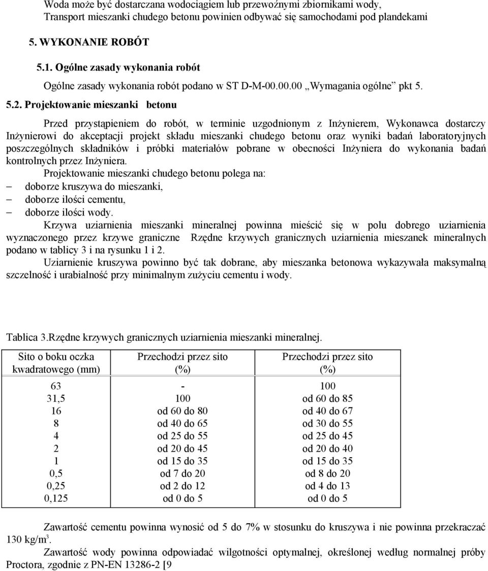 Projektowanie mieszanki betonu Przed przystąpieniem do robót, w terminie uzgodnionym z Inżynierem, Wykonawca dostarczy Inżynierowi do akceptacji projekt składu mieszanki chudego betonu oraz wyniki