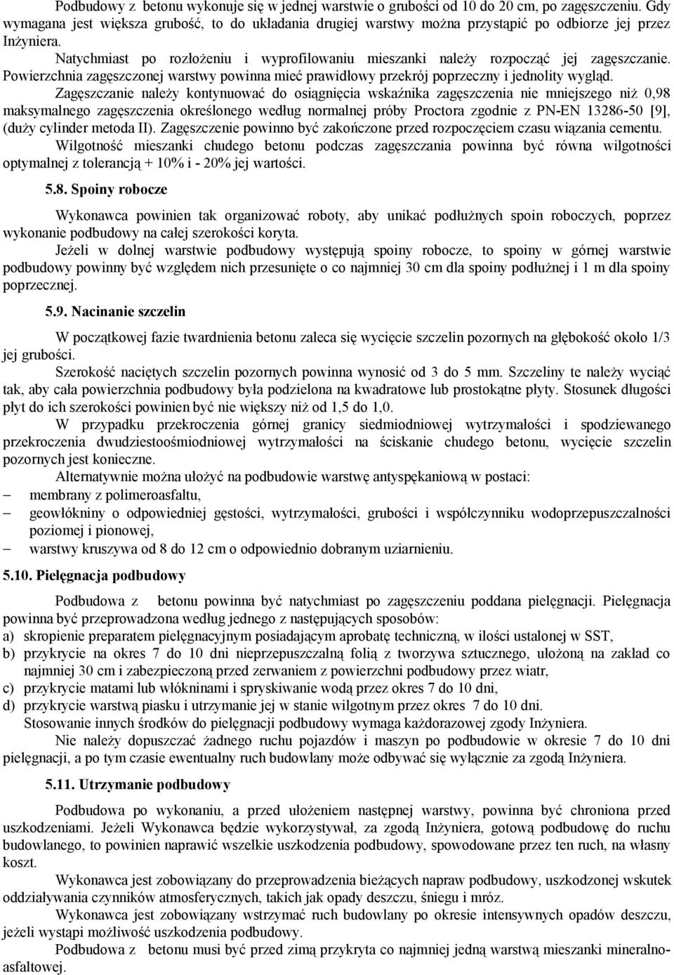 Natychmiast po rozłożeniu i wyprofilowaniu mieszanki należy rozpocząć jej zagęszczanie. Powierzchnia zagęszczonej warstwy powinna mieć prawidłowy przekrój poprzeczny i jednolity wygląd.