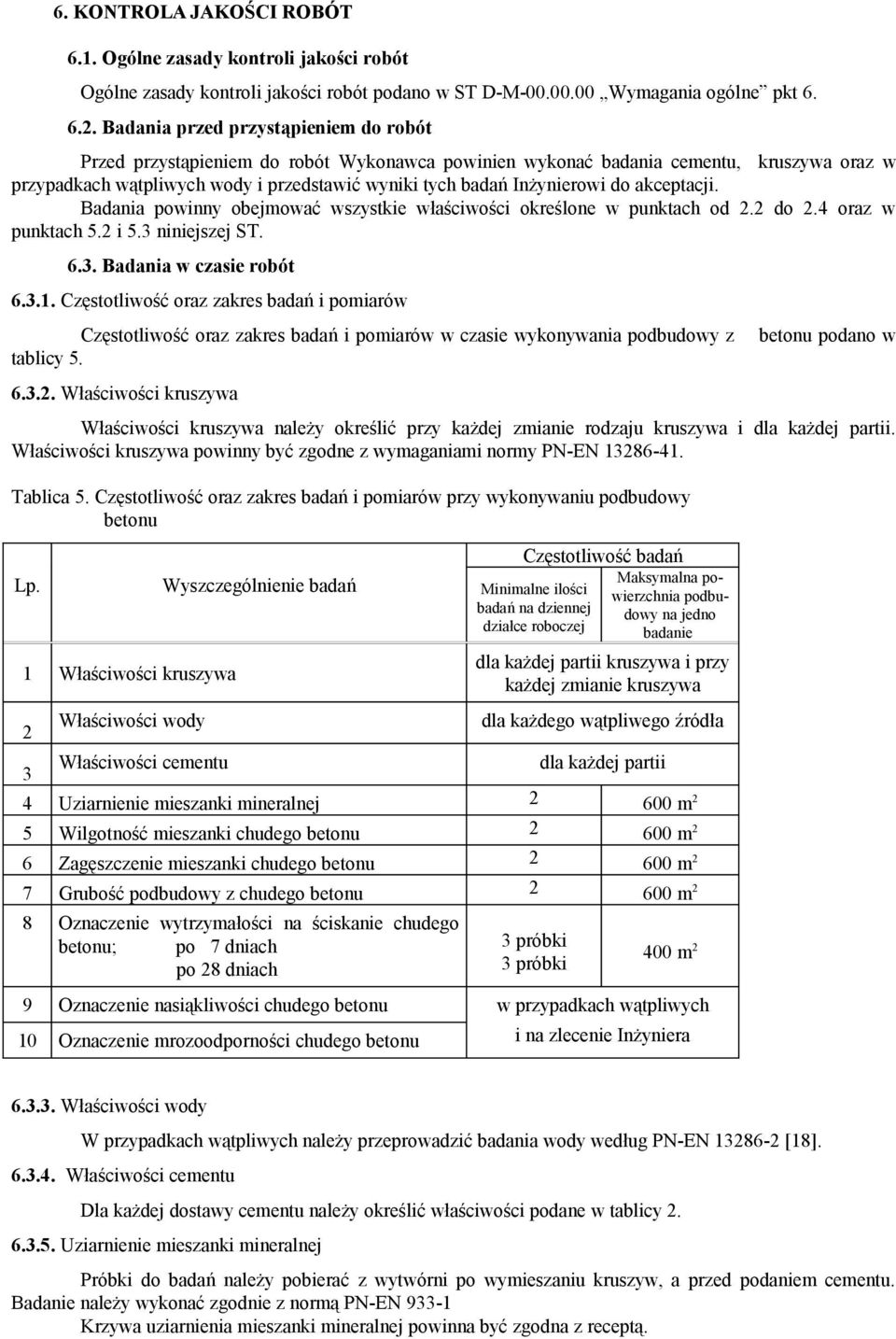 do akceptacji. Badania powinny obejmować wszystkie właściwości określone w punktach od 2.2 do 2.4 oraz w punktach 5.2 i 5.3 niniejszej ST. 6.3. Badania w czasie robót 6.3.1.