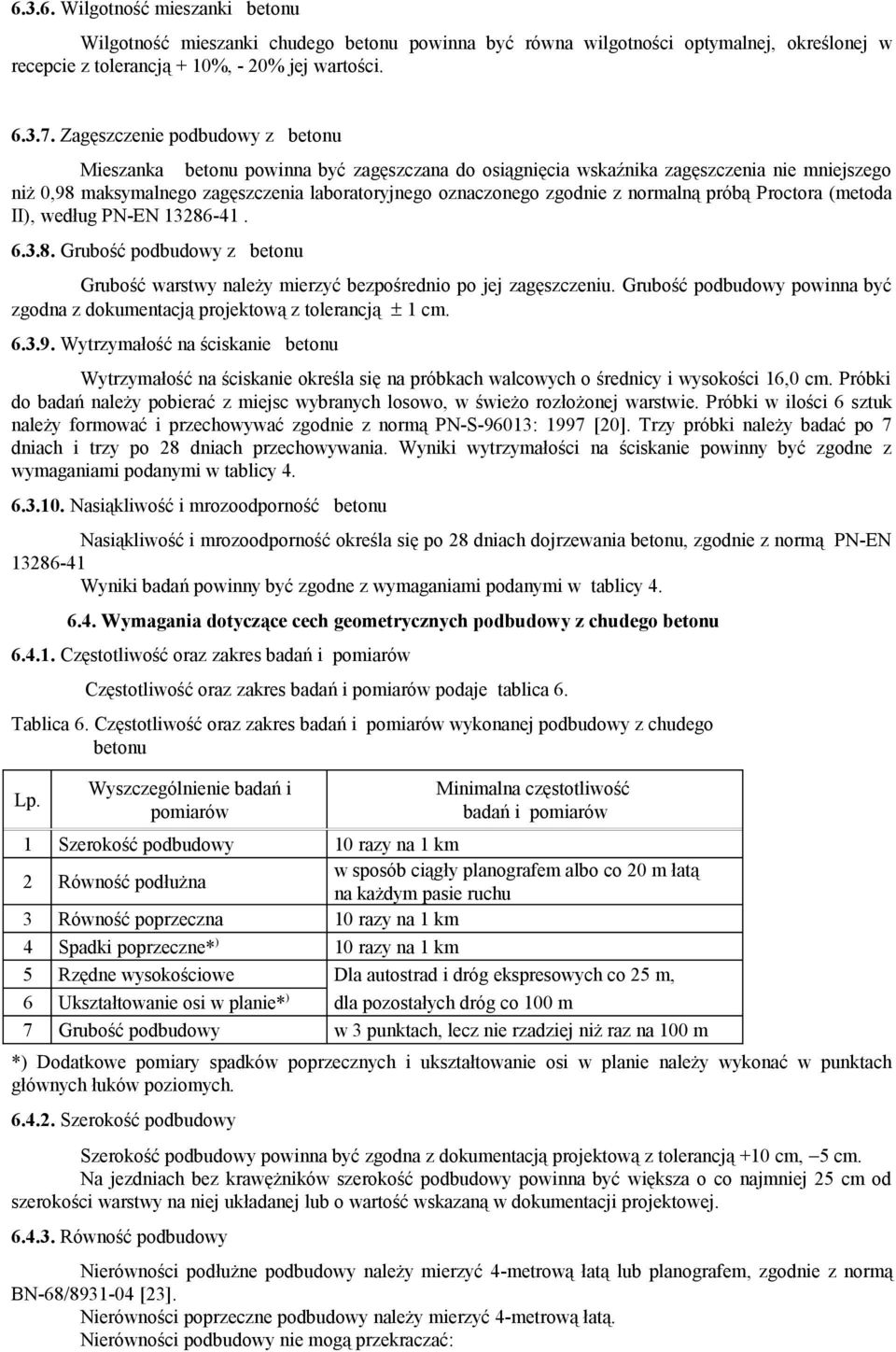 normalną próbą Proctora (metoda II), według PN-EN 13286-41. 6.3.8. Grubość podbudowy z betonu Grubość warstwy należy mierzyć bezpośrednio po jej zagęszczeniu.