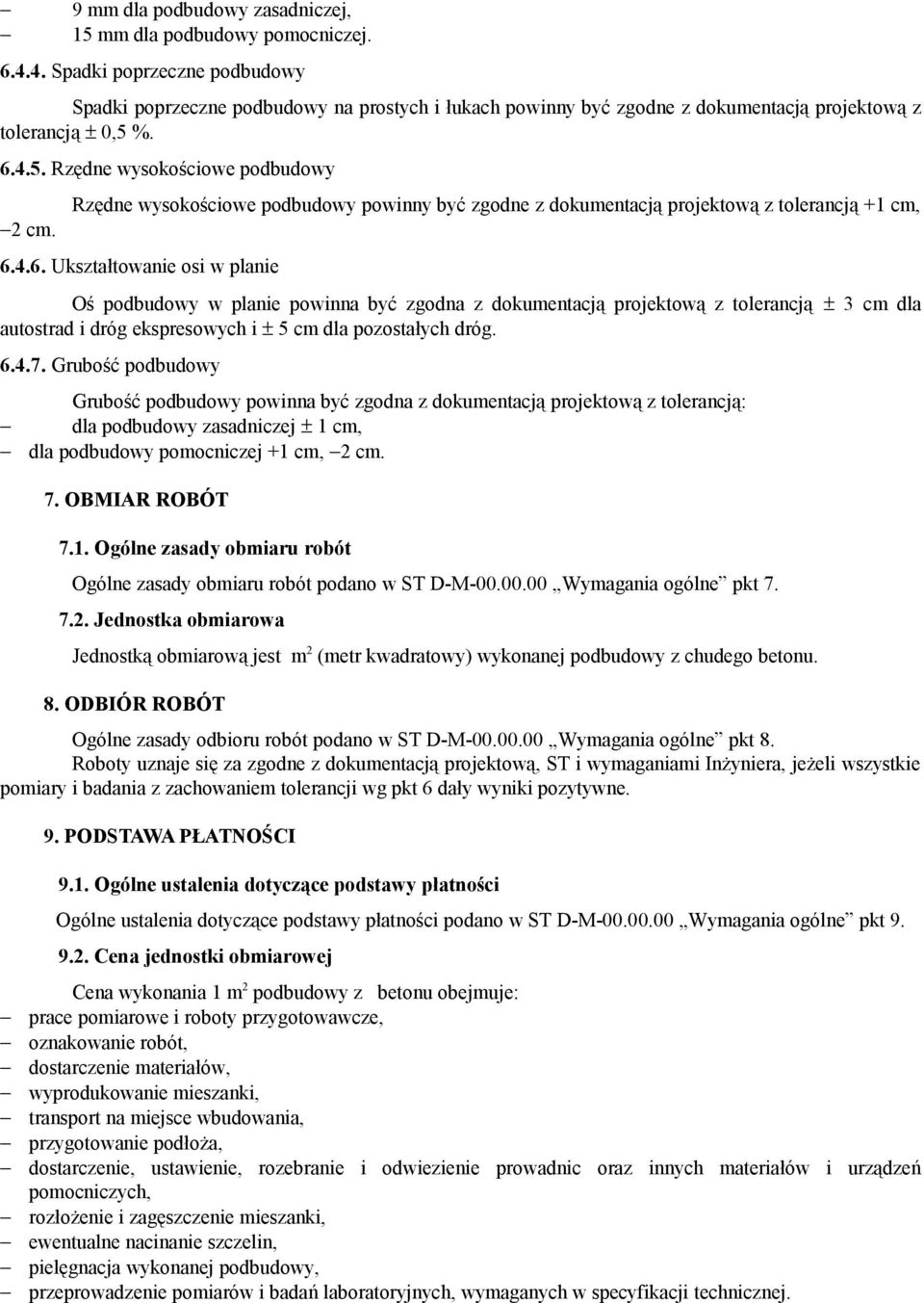 Rzędne wysokościowe podbudowy powinny być zgodne z dokumentacją projektową z tolerancją +1 cm, 6.