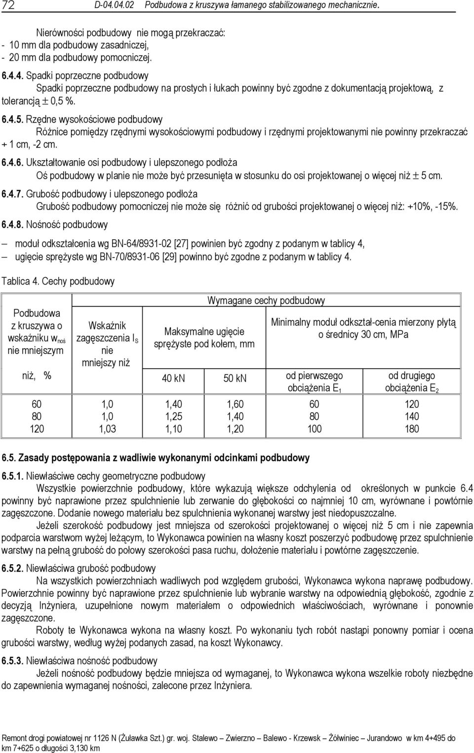 6.4.7. Grubość podbudowy i ulepszonego podłoŝa Grubość podbudowy pomocniczej nie moŝe się róŝnić od grubości projektowanej o więcej niŝ: +10%, -15%. 6.4.8.