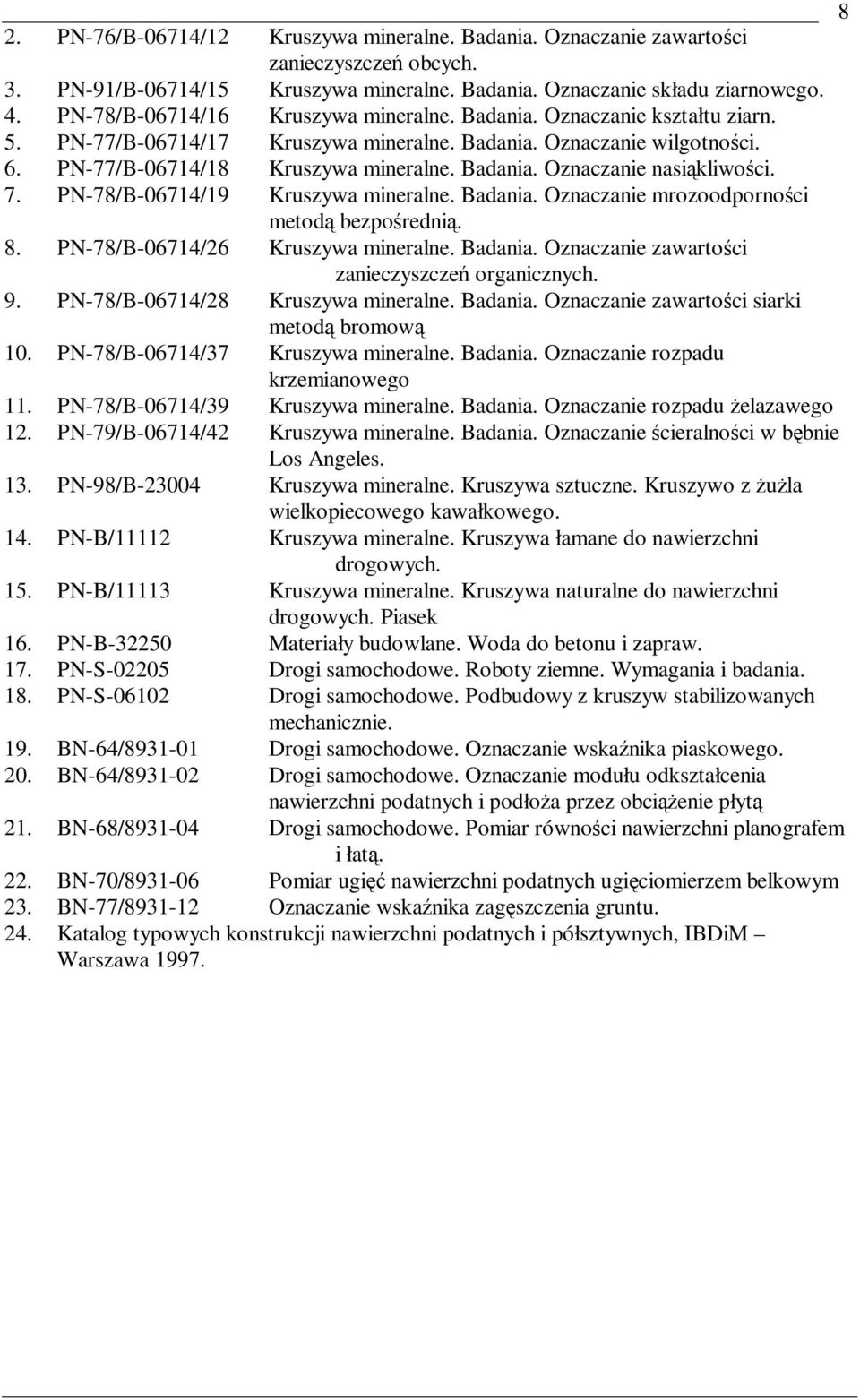 7. PN-78/B-06714/19 Kruszywa mineralne. Badania. Oznaczanie mrozoodporności metodą bezpośrednią. 8. PN-78/B-06714/26 Kruszywa mineralne. Badania. Oznaczanie zawartości zanieczyszczeń organicznych. 9.