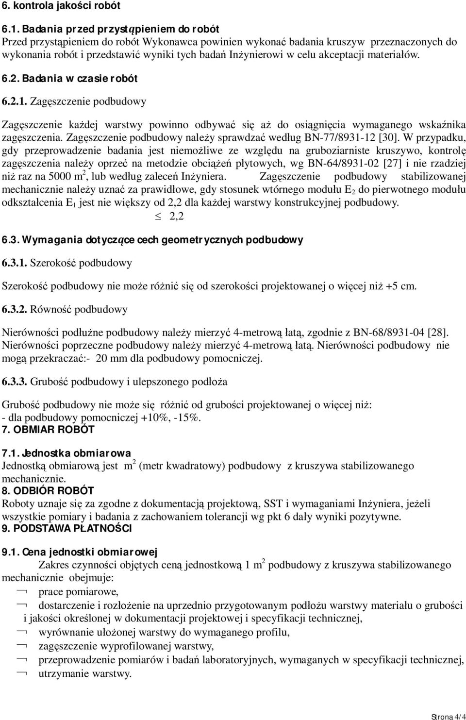 akceptacji materia ów. 6.2. Badania w czasie robót 6.2.1. Zag szczenie podbudowy Zag szczenie ka dej warstwy powinno odbywa si a do osi gni cia wymaganego wska nika zag szczenia.