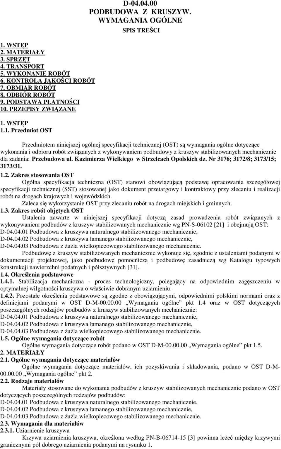 WYMAGANIA OGÓLNE SPIS TRECI Przedmiotem niniejszej ogólnej specyfikacji technicznej (OST) s wymagania ogólne dotyczce wykonania i odbioru robót zwizanych z wykonywaniem podbudowy z kruszyw