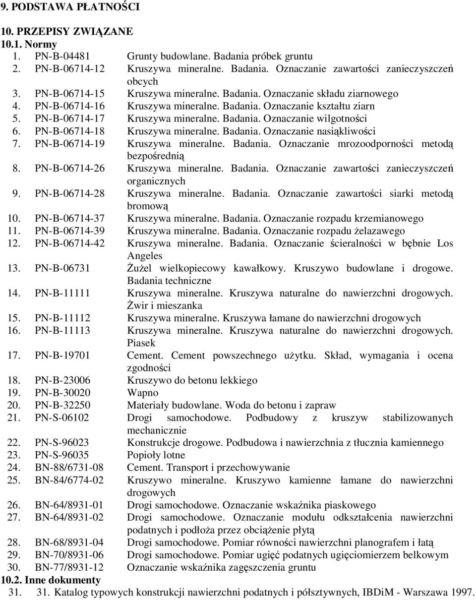 -18 Kruszywa mineralne. Badania. Oznaczanie nasikliwoci 7. -19 Kruszywa mineralne. Badania. Oznaczanie mrozoodpornoci metod bezporedni 8. -26 Kruszywa mineralne. Badania. Oznaczanie zawartoci zanieczyszcze organicznych 9.