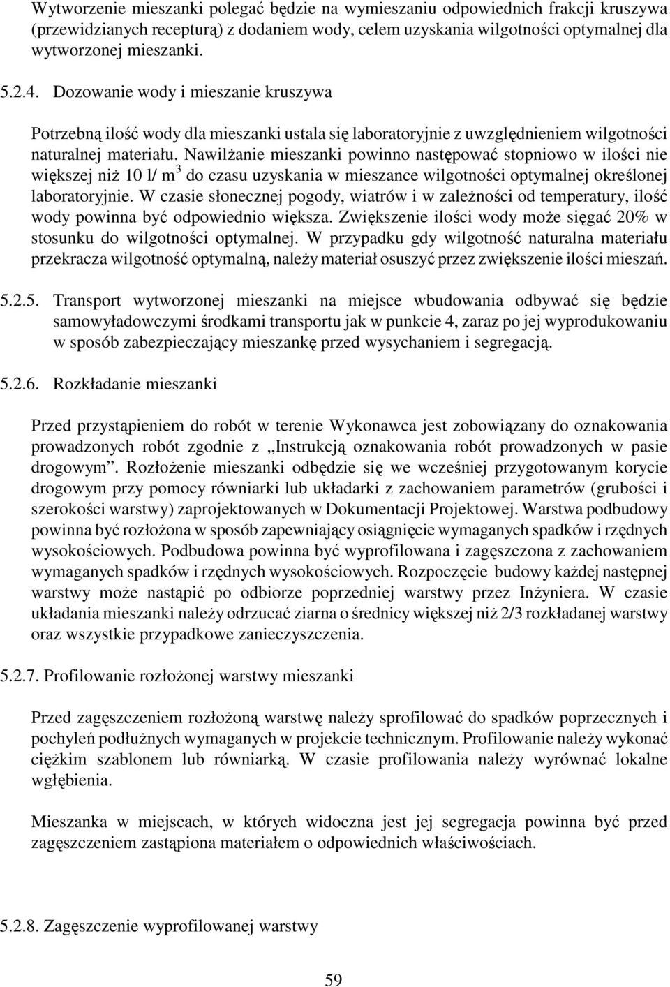 NawilŜanie mieszanki powinno następować stopniowo w ilości nie większej niŝ 10 l/ m 3 do czasu uzyskania w mieszance wilgotności optymalnej określonej laboratoryjnie.