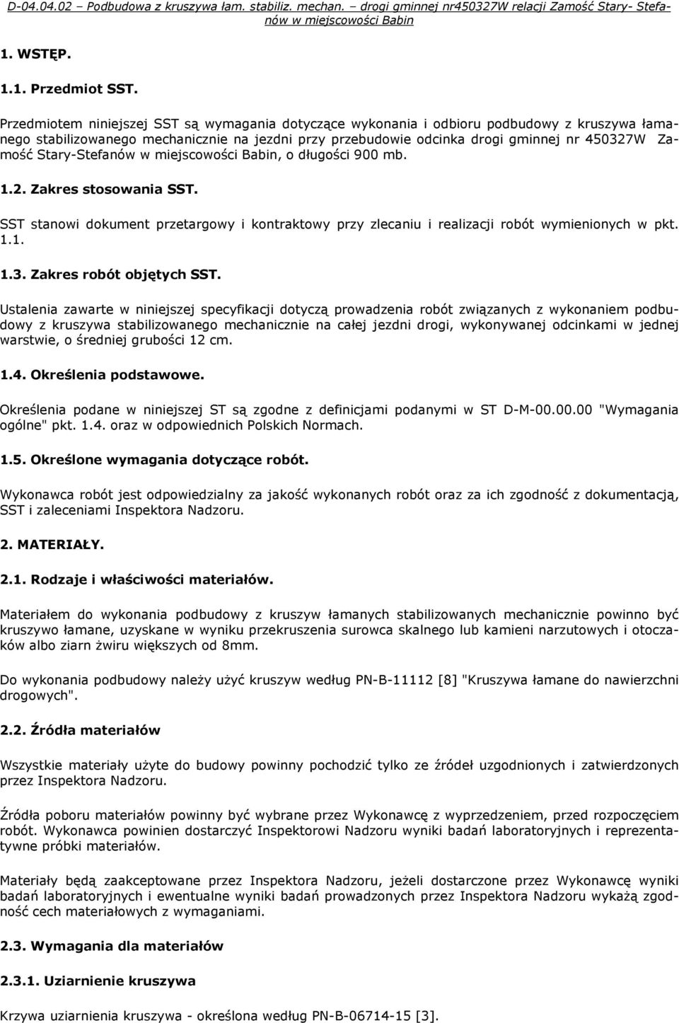 Stary-Stefanów, o długości 900 mb. 1.2. Zakres stosowania SST. SST stanowi dokument przetargowy i kontraktowy przy zlecaniu i realizacji robót wymienionych w pkt. 1.1. 1.3. Zakres robót objętych SST.