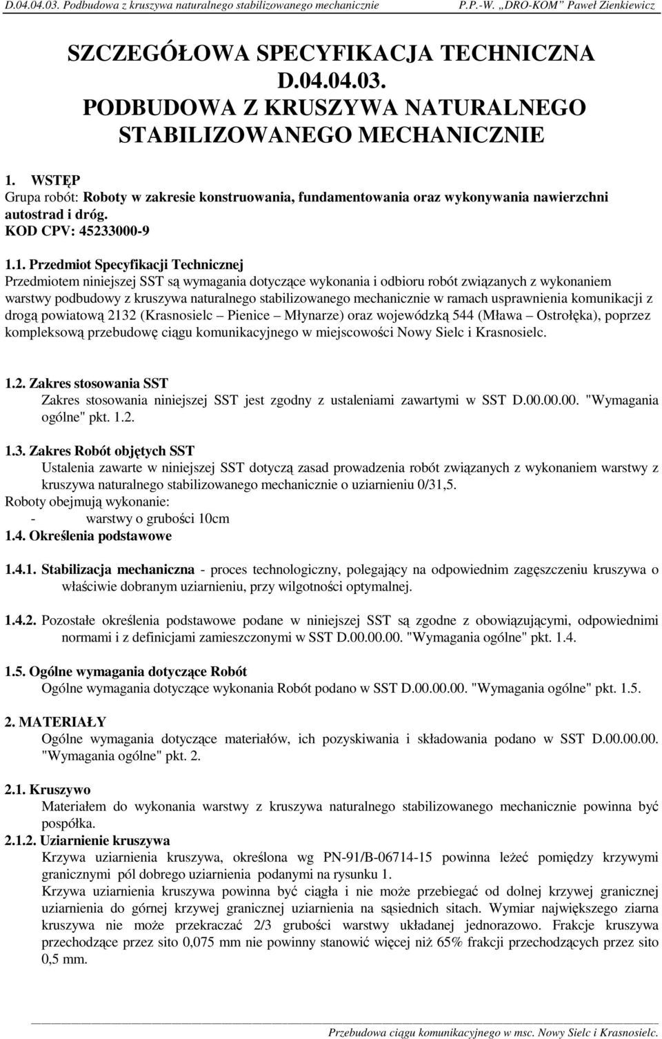 1. Przedmiot Specyfikacji Technicznej Przedmiotem niniejszej SST są wymagania dotyczące wykonania i odbioru robót związanych z wykonaniem warstwy podbudowy z kruszywa naturalnego stabilizowanego