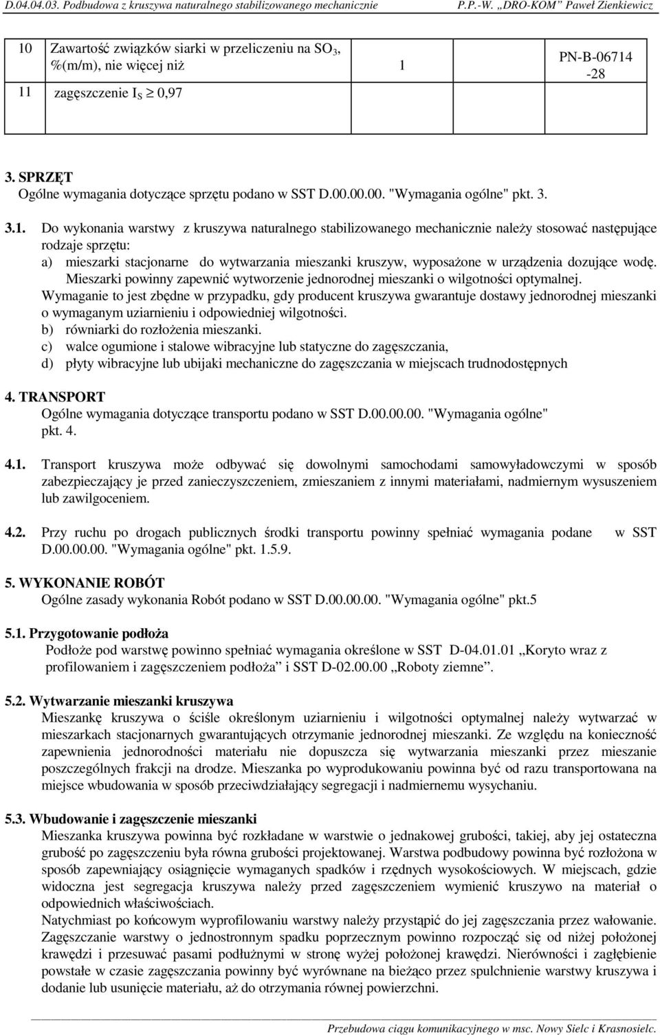Do wykonania warstwy z kruszywa naturalnego stabilizowanego mechanicznie naleŝy stosować następujące rodzaje sprzętu: a) mieszarki stacjonarne do wytwarzania mieszanki kruszyw, wyposaŝone w