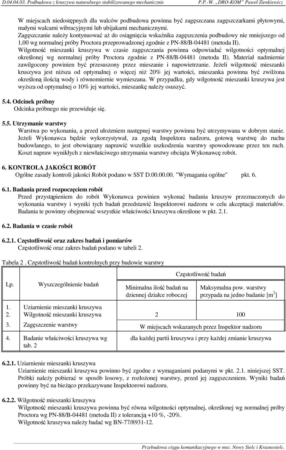 Wilgotność mieszanki kruszywa w czasie zagęszczania powinna odpowiadać wilgotności optymalnej określonej wg normalnej próby Proctora zgodnie z PN-88/B-04481 (metoda II).