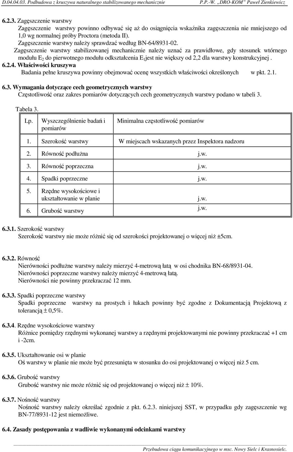 Zagęszczenie warstwy stabilizowanej mechanicznie naleŝy uznać za prawidłowe, gdy stosunek wtórnego modułu E 2 do pierwotnego modułu odkształcenia E 1 jest nie większy od 2,2 dla warstwy