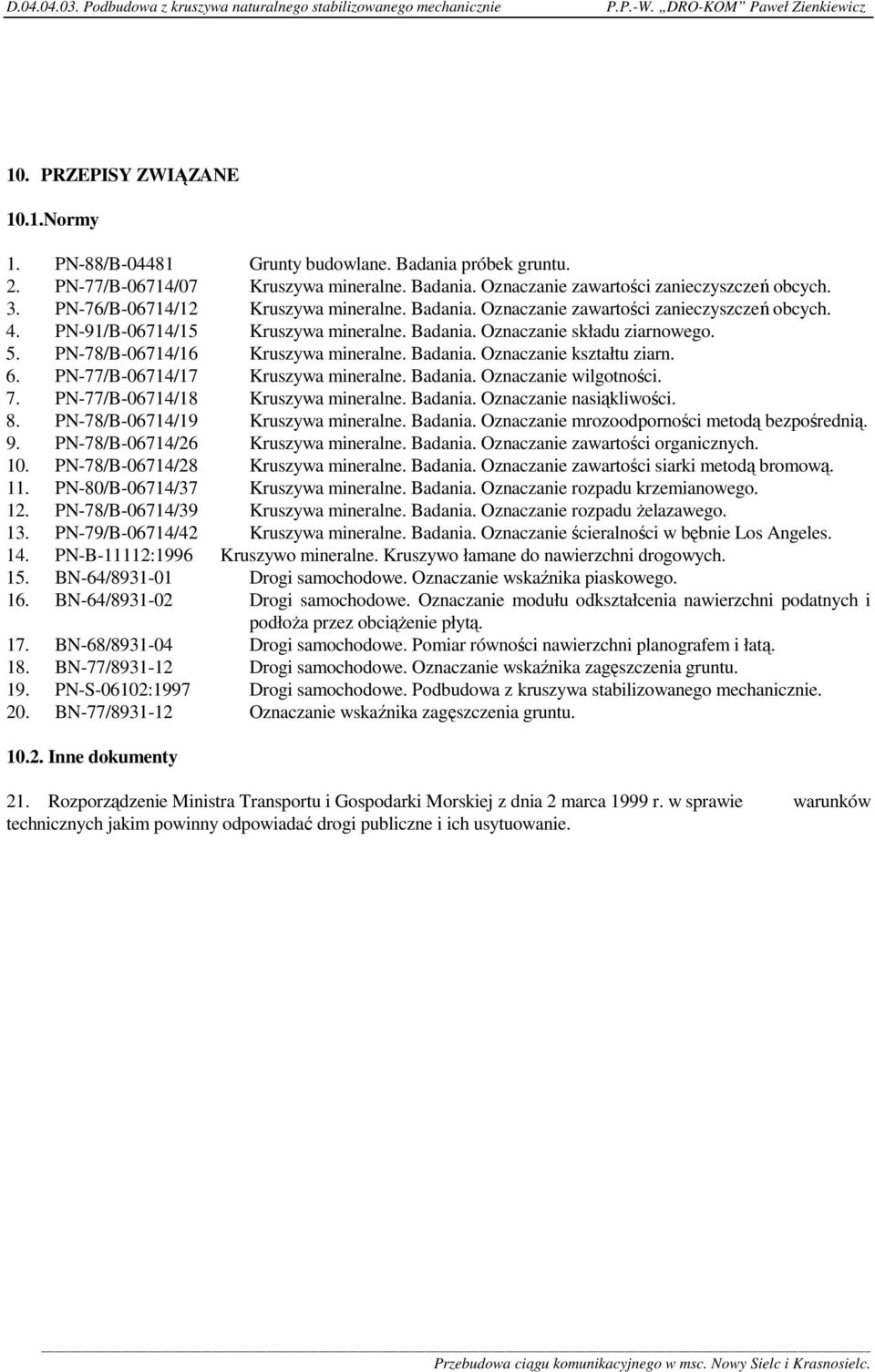 PN-78/B-06714/16 Kruszywa mineralne. Badania. Oznaczanie kształtu ziarn. 6. PN-77/B-06714/17 Kruszywa mineralne. Badania. Oznaczanie wilgotności. 7. PN-77/B-06714/18 Kruszywa mineralne. Badania. Oznaczanie nasiąkliwości.