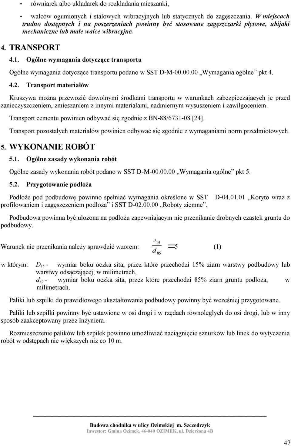 Ogólne wymagania dotyczące transportu Ogólne wymagania dotyczące transportu podano w SST D-M-00.00.00 Wymagania ogólne pkt 4. 4.2.