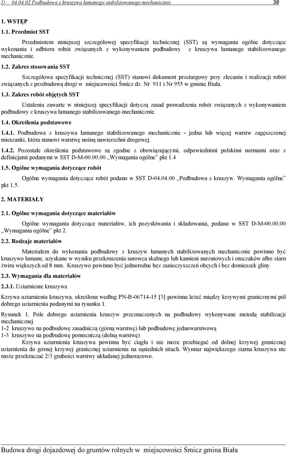 1. Przedmiot SST Przedmiotem niniejszej szczegółowej specyfikacji technicznej (SST) są wymagania ogólne dotyczące wykonania i odbioru robót związanych z wykonywaniem podbudowy z kruszywa łamanego