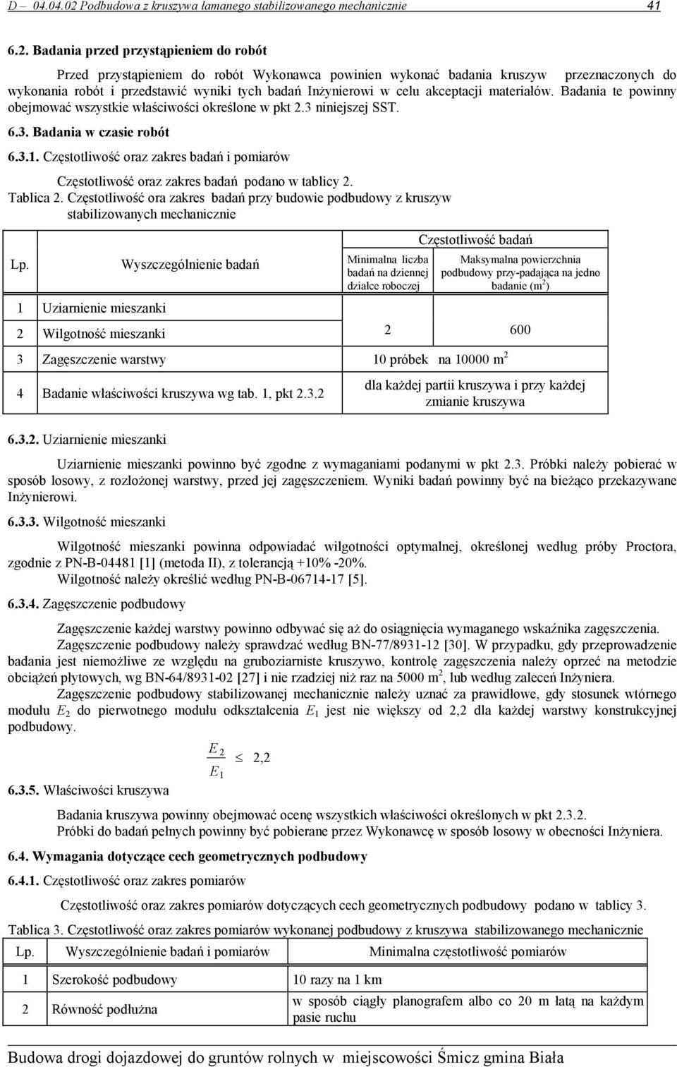 Badania przed przystąpieniem do robót Przed przystąpieniem do robót Wykonawca powinien wykonać badania kruszyw przeznaczonych do wykonania robót i przedstawić wyniki tych badań Inżynierowi w celu