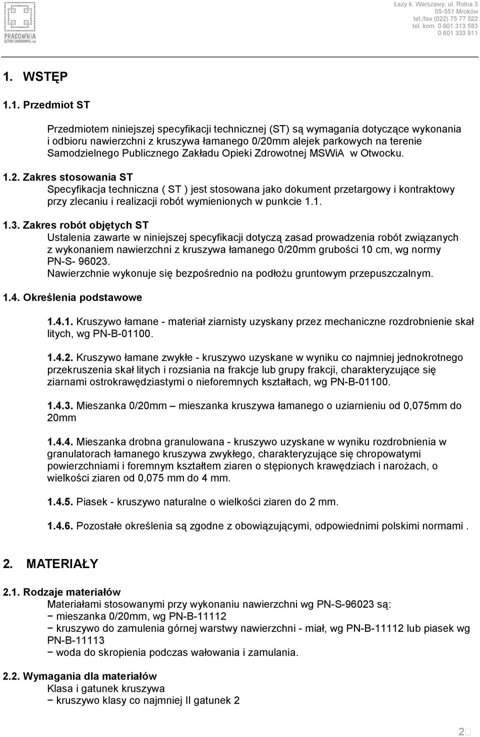 Zakres stosowania ST Specyfikacja techniczna ( ST ) jest stosowana jako dokument przetargowy i kontraktowy przy zlecaniu i realizacji robót wymienionych w punkcie 1.1. 1.3.