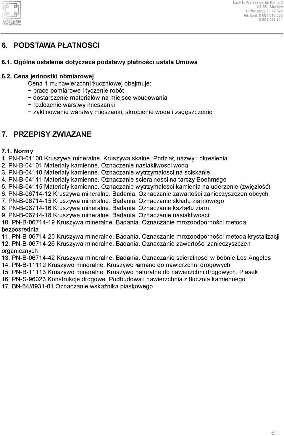 mieszanki, skropienie woda i zagęszczenie 7. PRZEPISY ZWIAZANE 7.1. Normy 1. PN-B-01100 Kruszywa mineralne. Kruszywa skalne. Podział, nazwy i okreslenia 2. PN-B-04101 Materiały kamienne.