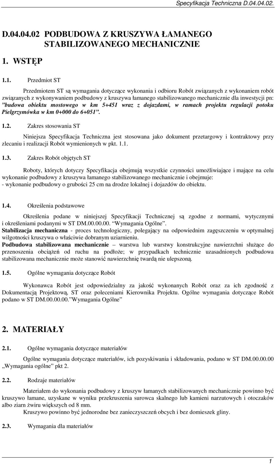 1. Przedmiot ST Przedmiotem ST są wymagania dotyczące wykonania i odbioru Robót związanych z wykonaniem robót związanych z wykonywaniem podbudowy z kruszywa łamanego stabilizowanego mechanicznie dla