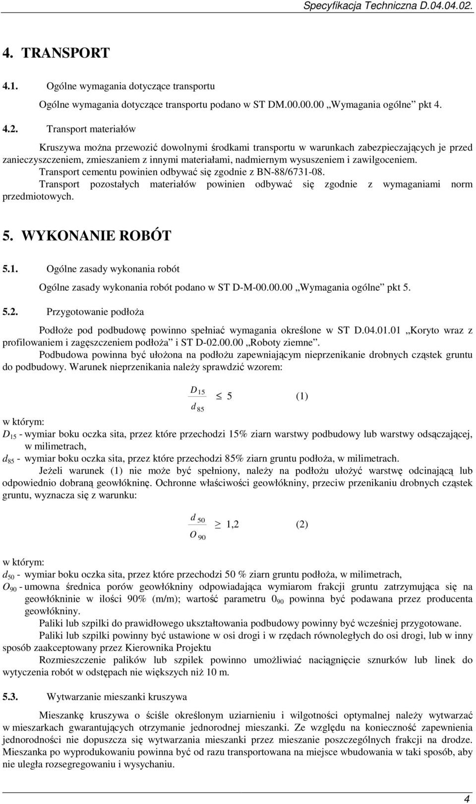 zawilgoceniem. Transport cementu powinien odbywać się zgodnie z BN-88/6731-08. Transport pozostałych materiałów powinien odbywać się zgodnie z wymaganiami norm przedmiotowych. 5. WYKONANIE ROBÓT 5.1. Ogólne zasady wykonania robót Ogólne zasady wykonania robót podano w ST D-M-00.