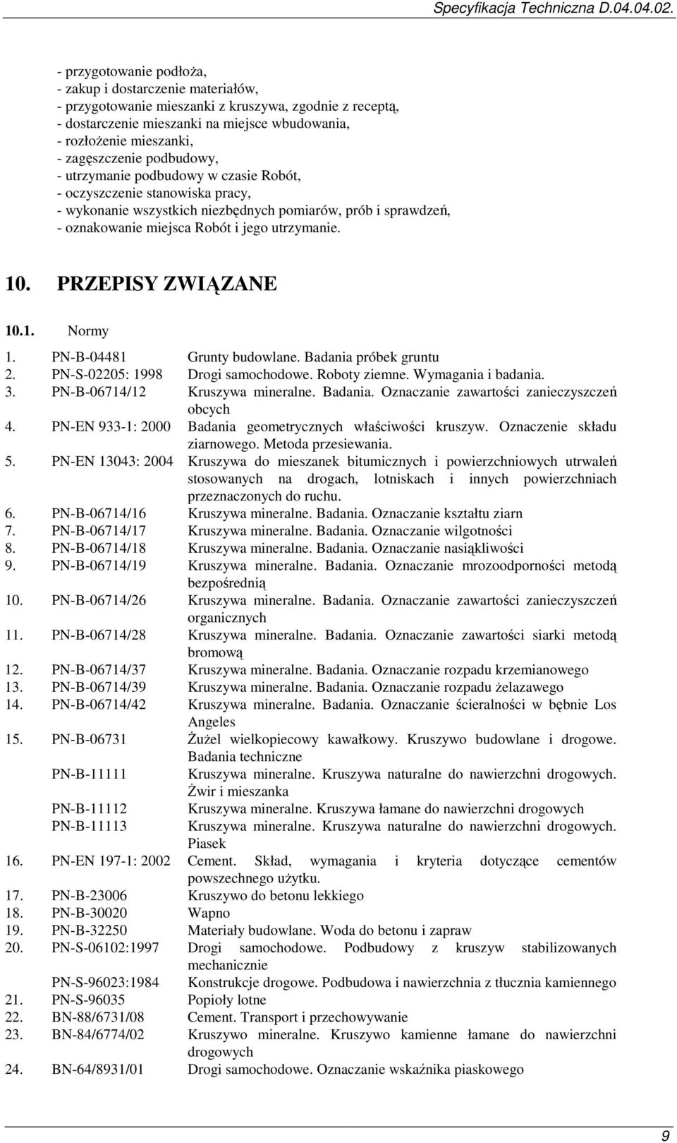 utrzymanie. 10. PRZEPISY ZWIĄZANE 10.1. Normy 1. PN-B-04481 Grunty budowlane. Badania próbek gruntu 2. PN-S-02205: 1998 Drogi samochodowe. Roboty ziemne. Wymagania i badania. 3.