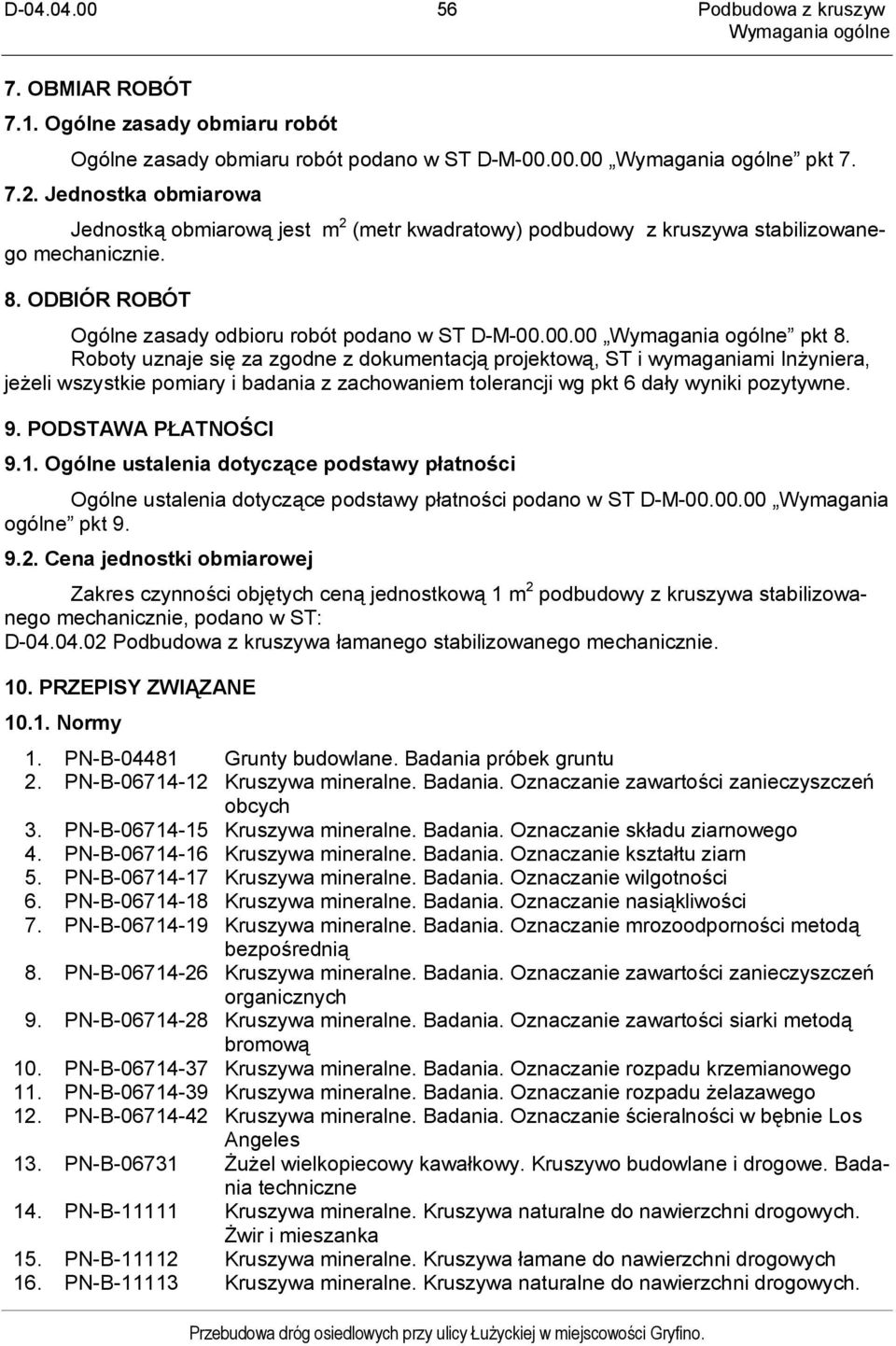 Roboty uznaje się za zgodne z dokumentacją projektową, ST i wymaganiami Inżyniera, jeżeli wszystkie pomiary i badania z zachowaniem tolerancji wg pkt 6 dały wyniki pozytywne. 9. PODSTAWA PŁATNOŚCI 9.