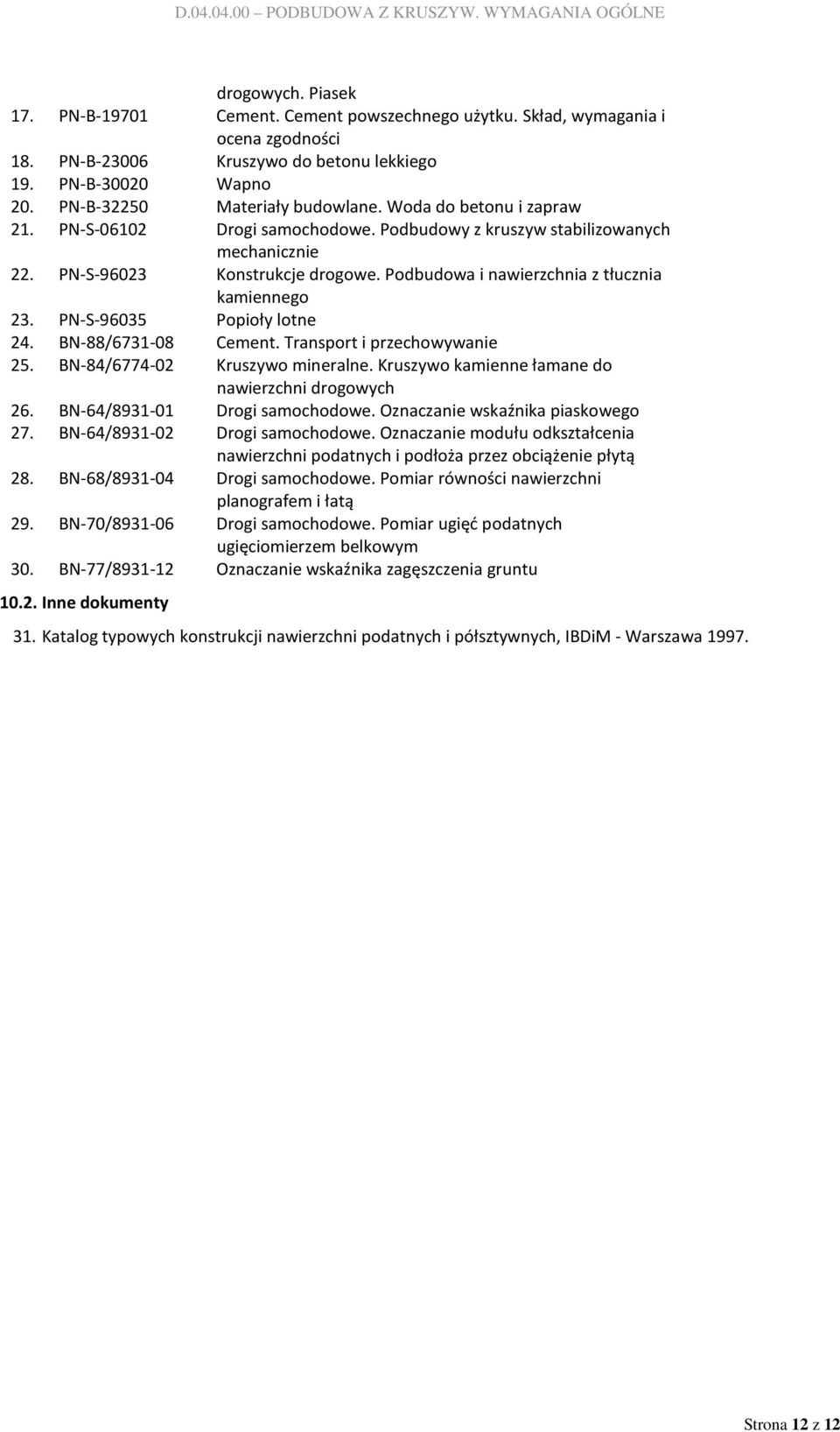 PN-S-96035 Popioły lotne 24. BN-88/6731-08 Cement. Transport i przechowywanie 25. BN-84/6774-02 Kruszywo mineralne. Kruszywo kamienne łamane do nawierzchni drogowych 26.