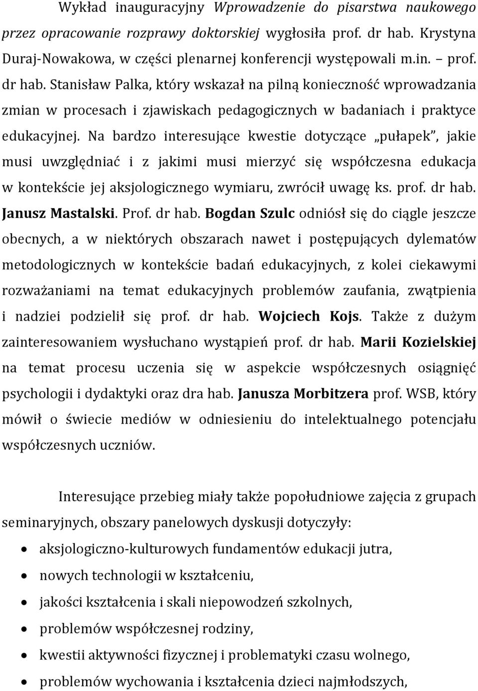 Stanisław Palka, który wskazał na pilną konieczność wprowadzania zmian w procesach i zjawiskach pedagogicznych w badaniach i praktyce edukacyjnej.