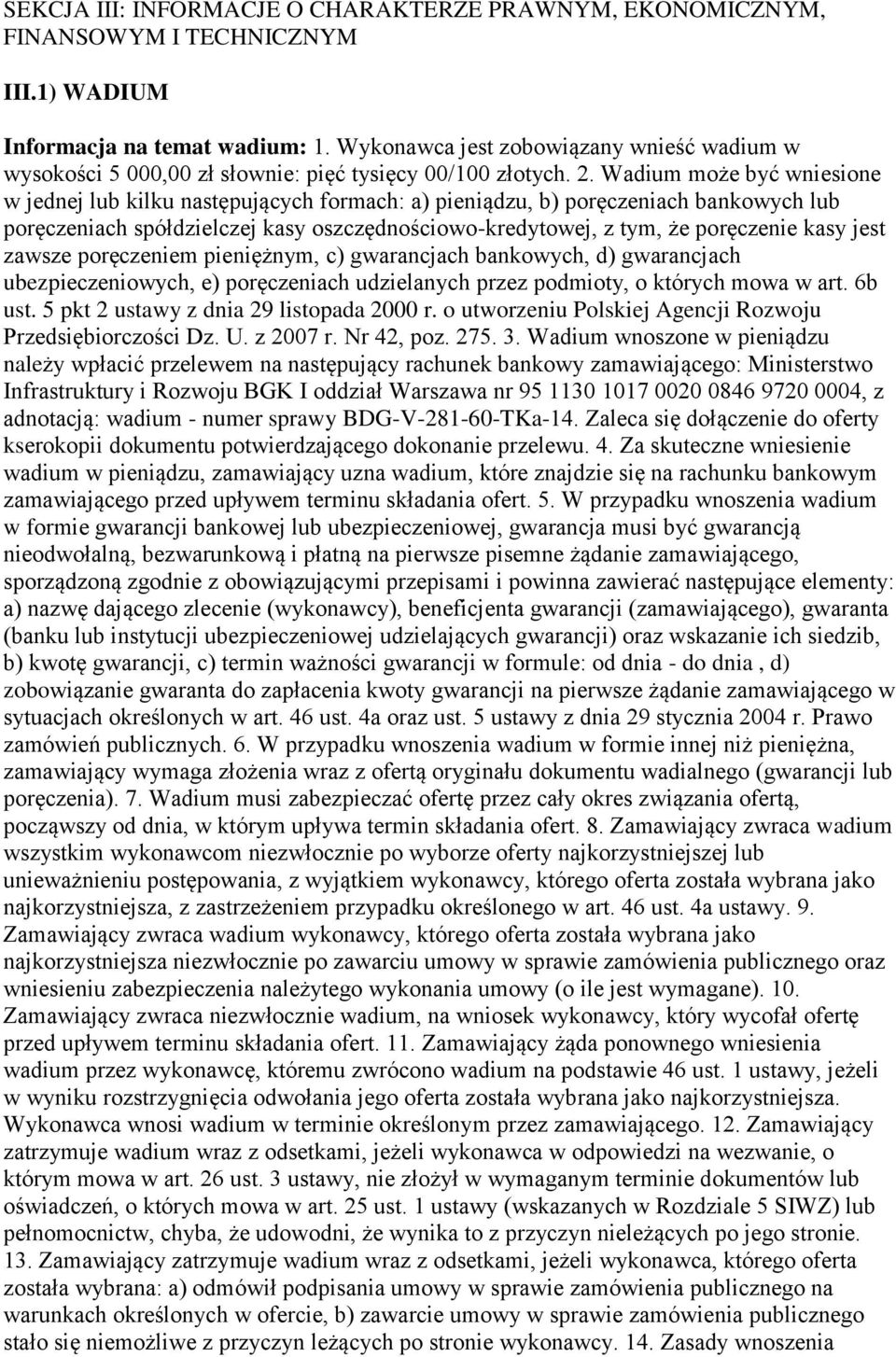 Wadium może być wniesione w jednej lub kilku następujących formach: a) pieniądzu, b) poręczeniach bankowych lub poręczeniach spółdzielczej kasy oszczędnościowo-kredytowej, z tym, że poręczenie kasy