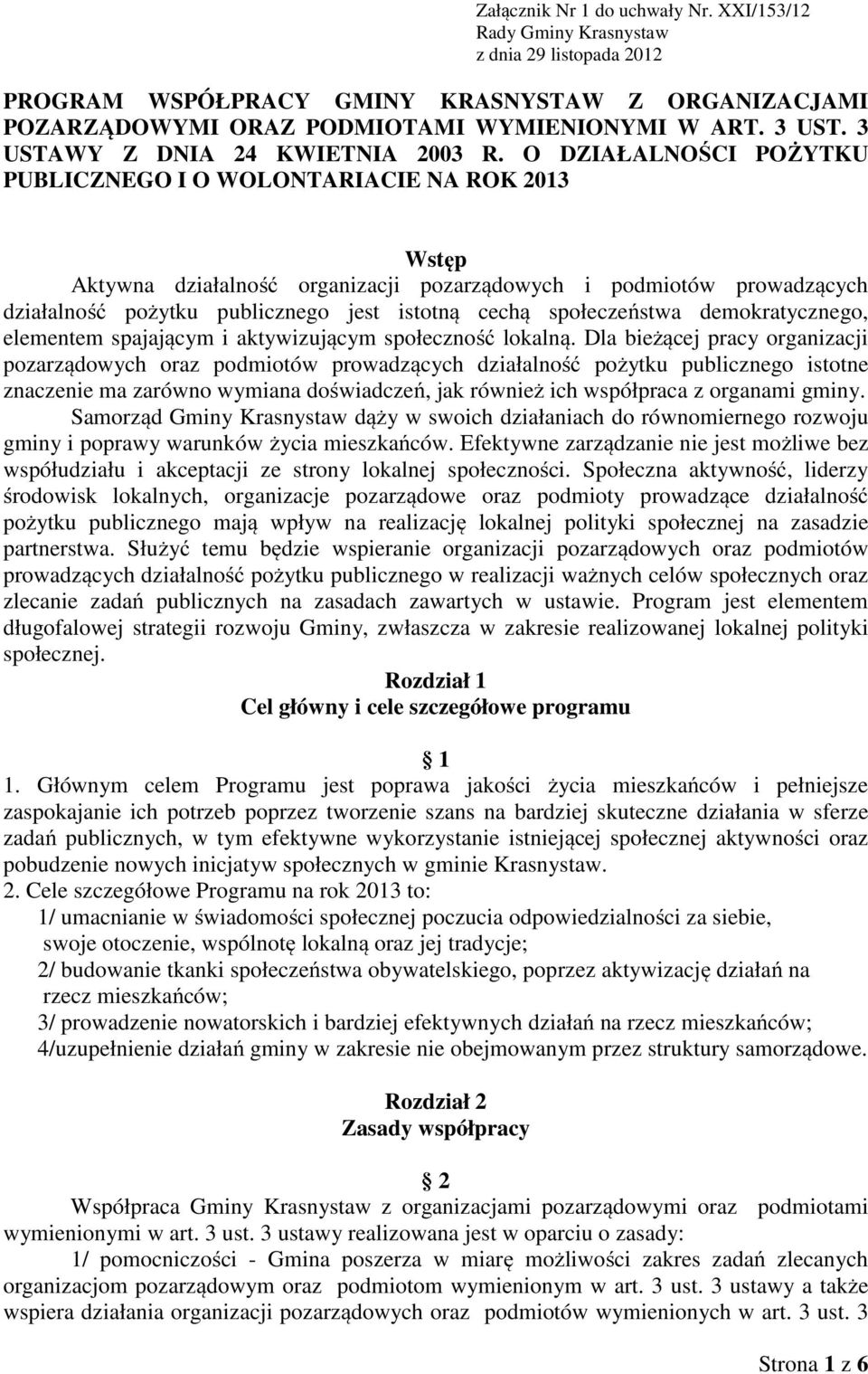 O DZIAŁALNOŚCI POŻYTKU PUBLICZNEGO I O WOLONTARIACIE NA ROK 2013 Wstęp Aktywna działalność organizacji pozarządowych i podmiotów prowadzących działalność pożytku publicznego jest istotną cechą