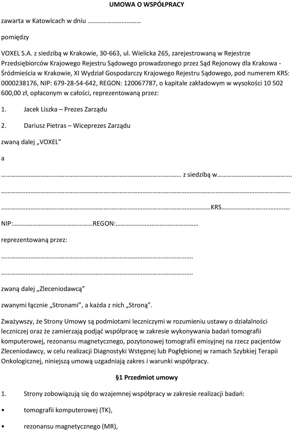 Sądowego, pod numerem KRS: 0000238176, NIP: 679-28-54-642, REGON: 120067787, o kapitale zakładowym w wysokości 10 502 600,00 zł, opłaconym w całości, reprezentowaną przez: 1.