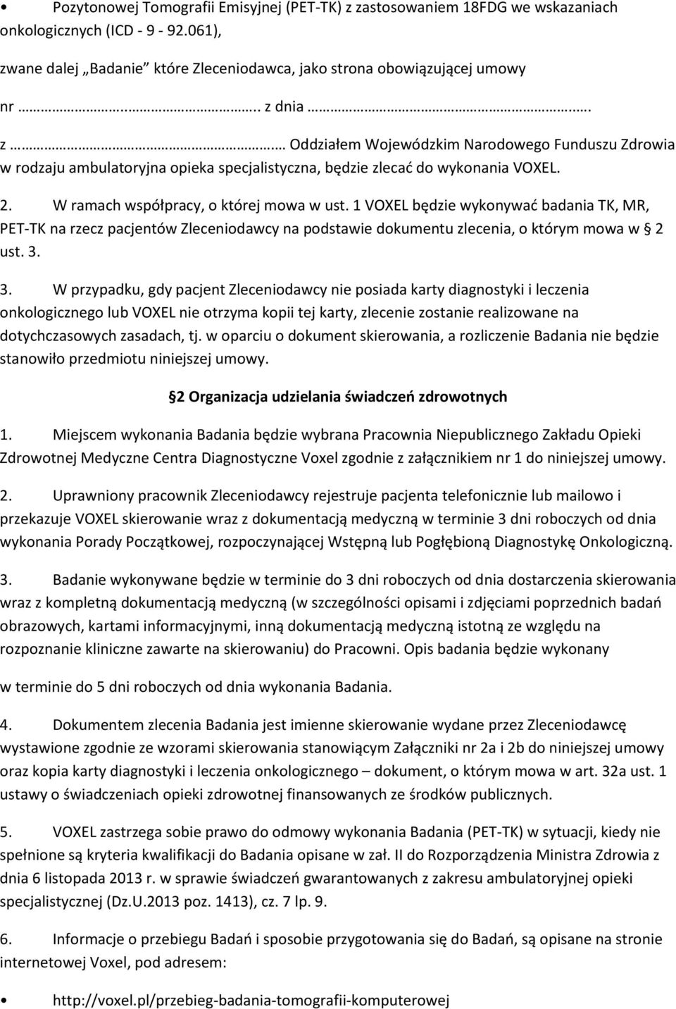 1 VOXEL będzie wykonywać badania TK, MR, PET-TK na rzecz pacjentów Zleceniodawcy na podstawie dokumentu zlecenia, o którym mowa w 2 ust. 3.