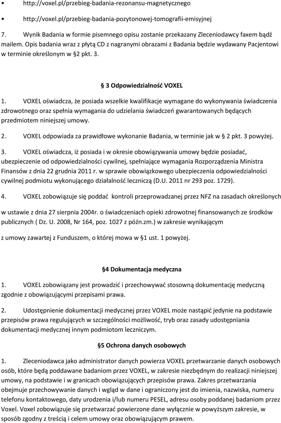 Opis badania wraz z płytą CD z nagranymi obrazami z Badania będzie wydawany Pacjentowi w terminie określonym w 2 pkt. 3. 3 Odpowiedzialność VOXEL 1.