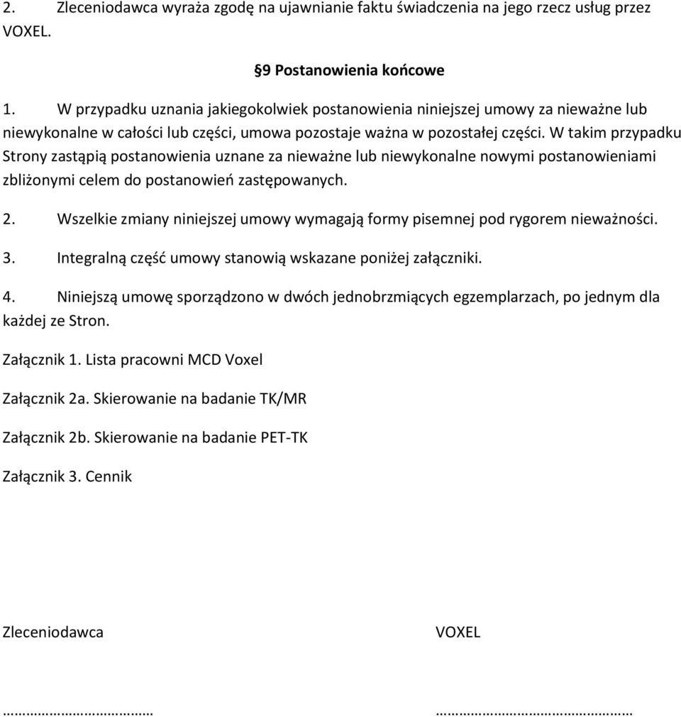 W takim przypadku Strony zastąpią postanowienia uznane za nieważne lub niewykonalne nowymi postanowieniami zbliżonymi celem do postanowień zastępowanych. 2.