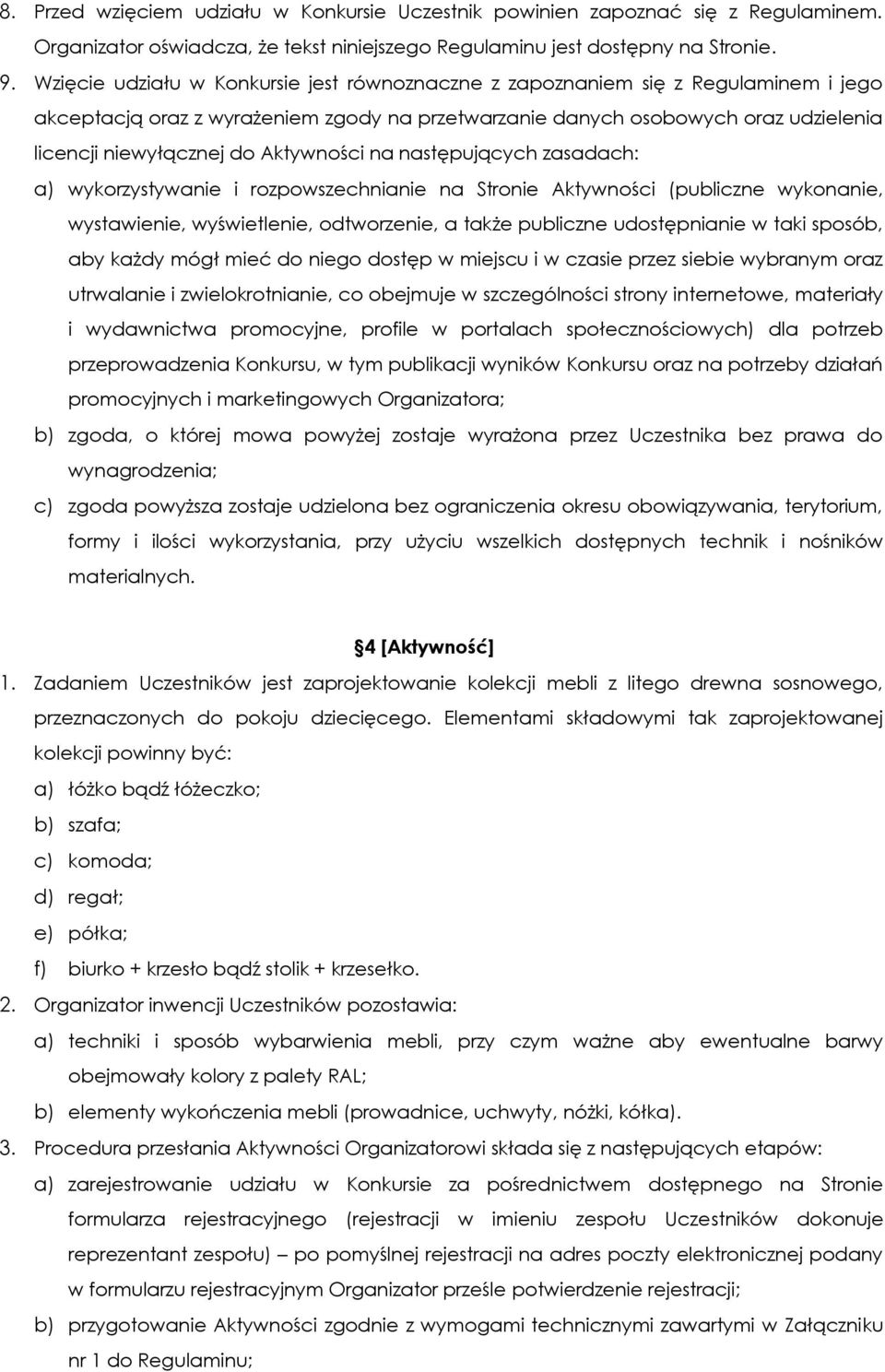 Aktywności na następujących zasadach: a) wykorzystywanie i rozpowszechnianie na Stronie Aktywności (publiczne wykonanie, wystawienie, wyświetlenie, odtworzenie, a także publiczne udostępnianie w taki