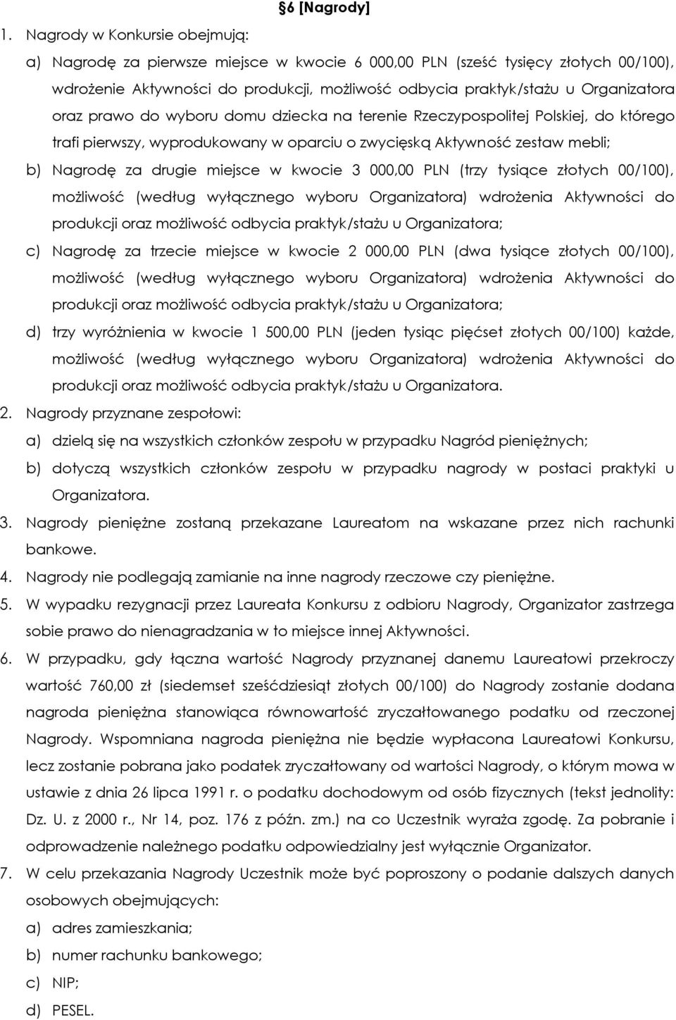 oraz prawo do wyboru domu dziecka na terenie Rzeczypospolitej Polskiej, do którego trafi pierwszy, wyprodukowany w oparciu o zwycięską Aktywność zestaw mebli; b) Nagrodę za drugie miejsce w kwocie 3