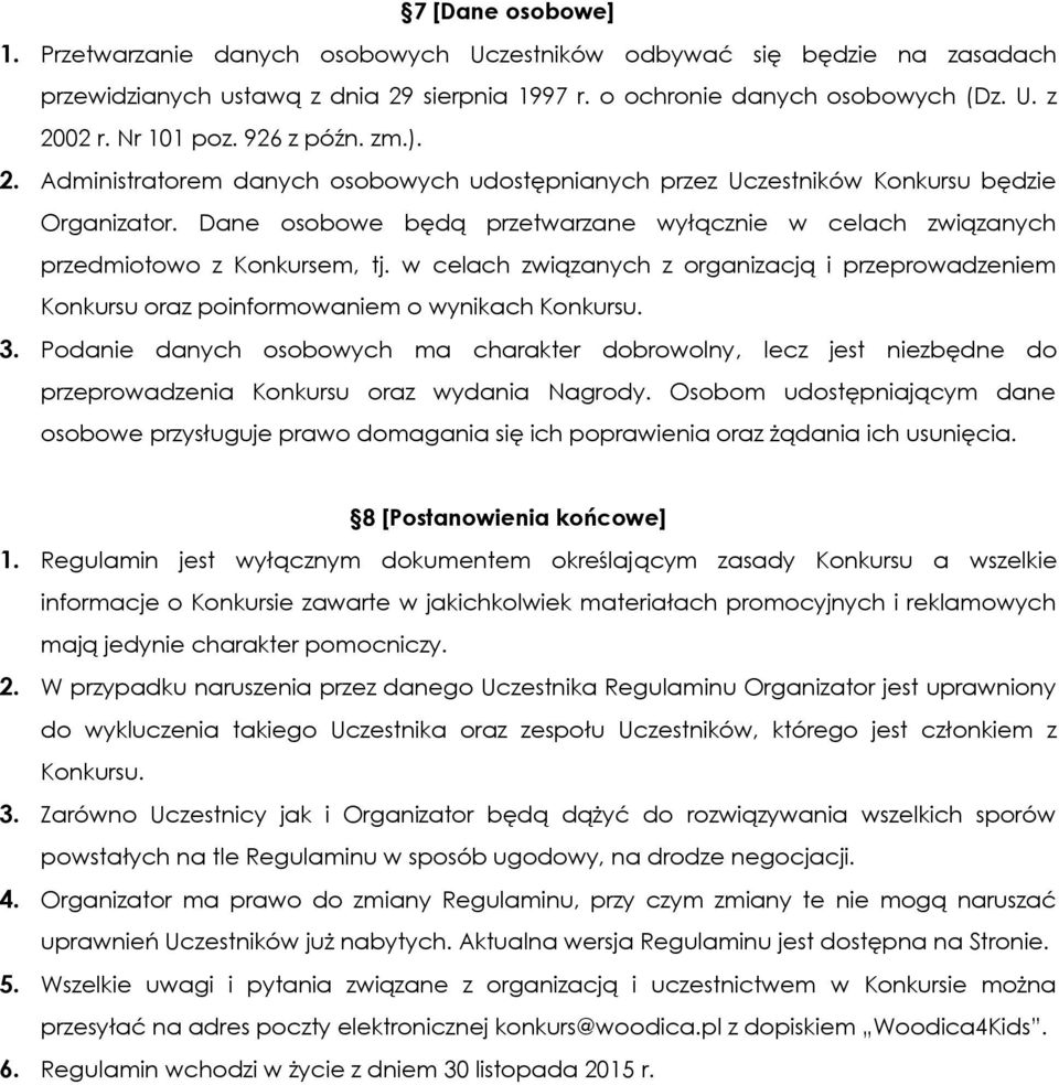 Dane osobowe będą przetwarzane wyłącznie w celach związanych przedmiotowo z Konkursem, tj. w celach związanych z organizacją i przeprowadzeniem Konkursu oraz poinformowaniem o wynikach Konkursu. 3.
