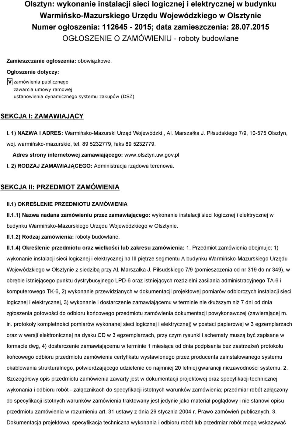 Ogłoszenie dotyczy: V zamówienia publicznego zawarcia umowy ramowej ustanowienia dynamicznego systemu zakupów (DSZ) SEKCJA I: ZAMAWIAJĄCY I. 1) NAZWA I ADRES: Warmińsko-Mazurski Urząd Wojewódzki, Al.