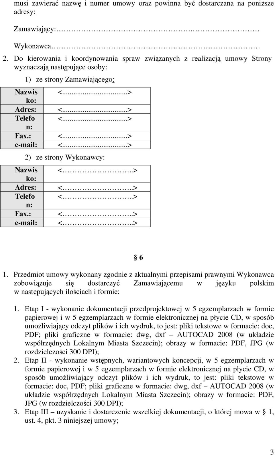 ..> 2) ze strony Wykonawcy: Nazwis ko: Adres: Telefo n: Fax.: e-mail: 6 1.
