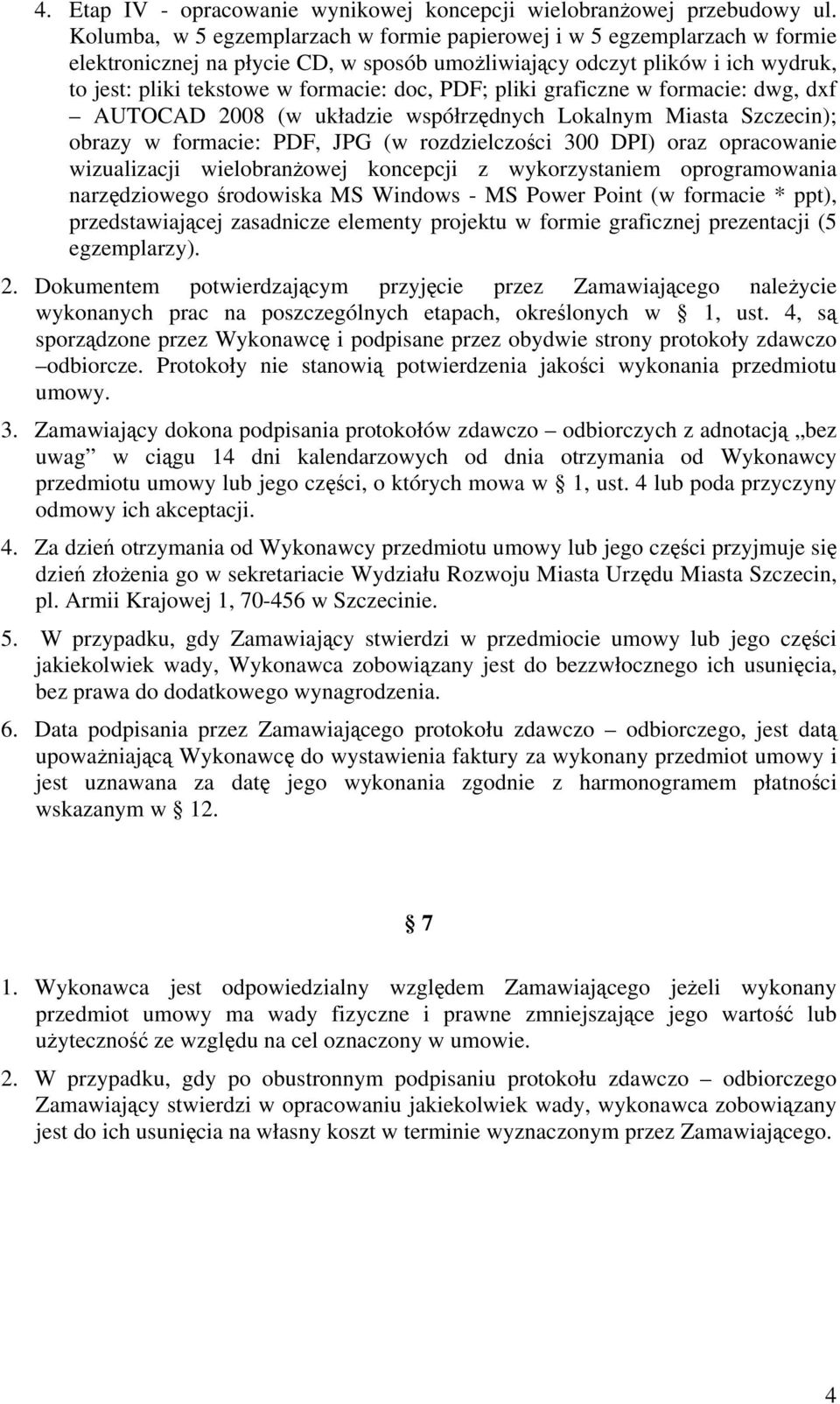 PDF; pliki graficzne w formacie: dwg, dxf AUTOCAD 2008 (w układzie współrzędnych Lokalnym Miasta Szczecin); obrazy w formacie: PDF, JPG (w rozdzielczości 300 DPI) oraz opracowanie wizualizacji
