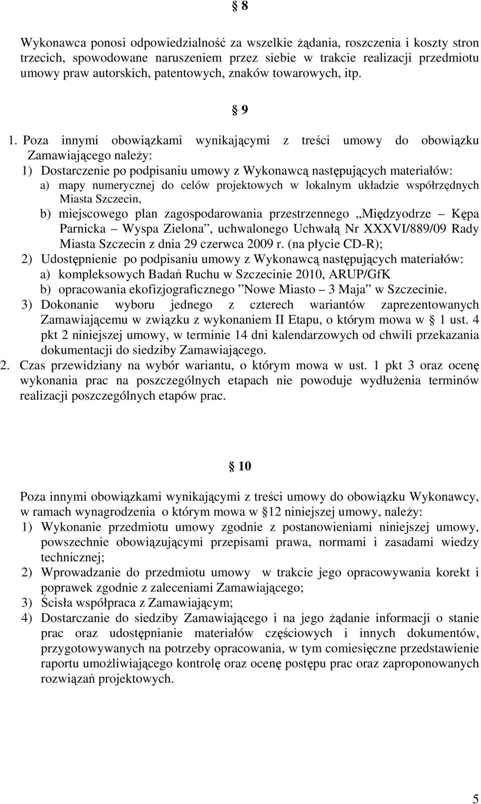 Poza innymi obowiązkami wynikającymi z treści umowy do obowiązku Zamawiającego należy: 1) Dostarczenie po podpisaniu umowy z Wykonawcą następujących materiałów: a) mapy numerycznej do celów