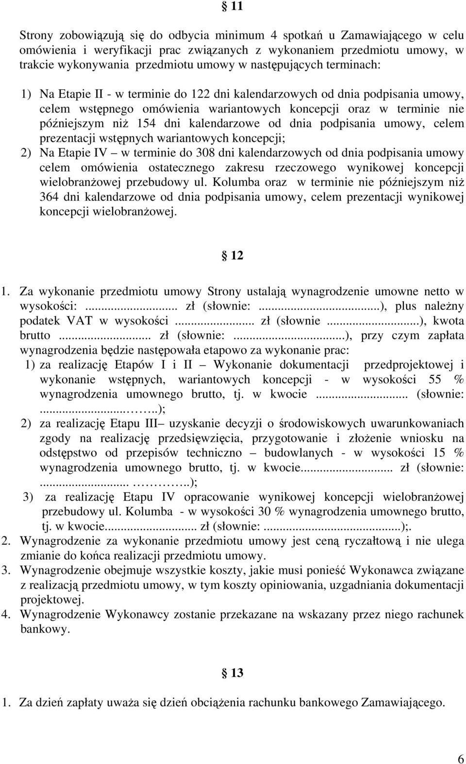 kalendarzowe od dnia podpisania umowy, celem prezentacji wstępnych wariantowych koncepcji; 2) Na Etapie IV w terminie do 308 dni kalendarzowych od dnia podpisania umowy celem omówienia ostatecznego