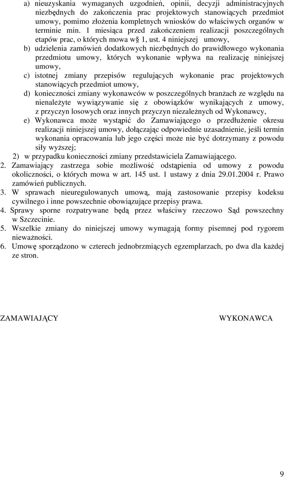 4 niniejszej umowy, b) udzielenia zamówień dodatkowych niezbędnych do prawidłowego wykonania przedmiotu umowy, których wykonanie wpływa na realizację niniejszej umowy, c) istotnej zmiany przepisów