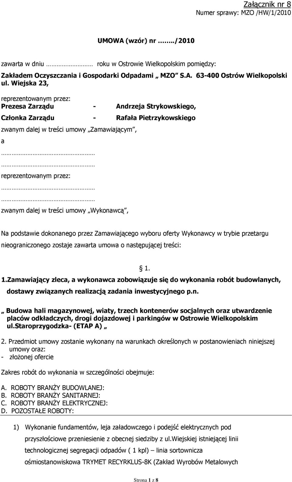 w treści umowy Wykonawcą, Na podstawie dokonanego przez Zamawiającego wyboru oferty Wykonawcy w trybie przetargu nieograniczonego zostaje zawarta umowa o następującej treści: 1.