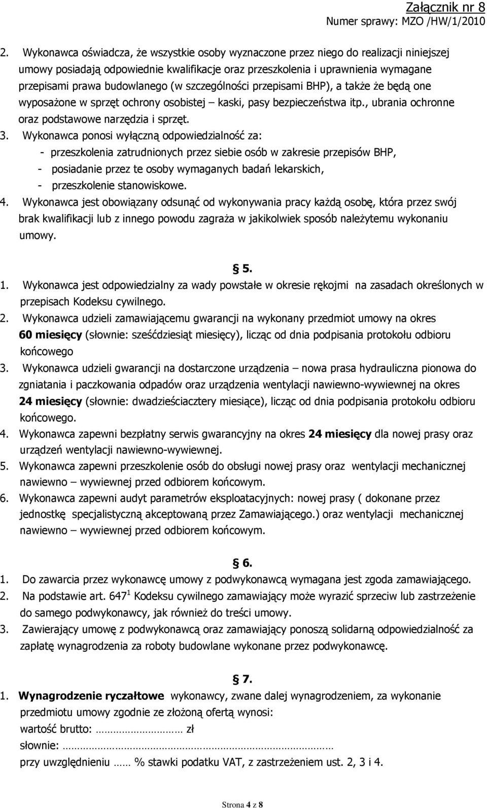 Wykonawca ponosi wyłączną odpowiedzialność za: - przeszkolenia zatrudnionych przez siebie osób w zakresie przepisów BHP, - posiadanie przez te osoby wymaganych badań lekarskich, - przeszkolenie