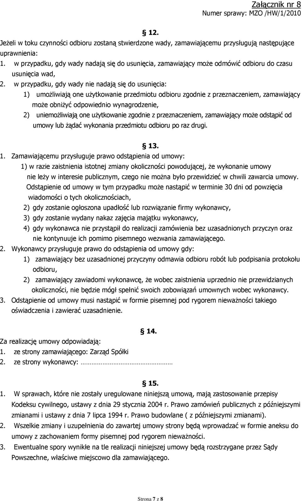 w przypadku, gdy wady nie nadają się do usunięcia: 1) umożliwiają one użytkowanie przedmiotu odbioru zgodnie z przeznaczeniem, zamawiający może obniżyć odpowiednio wynagrodzenie, 2) uniemożliwiają