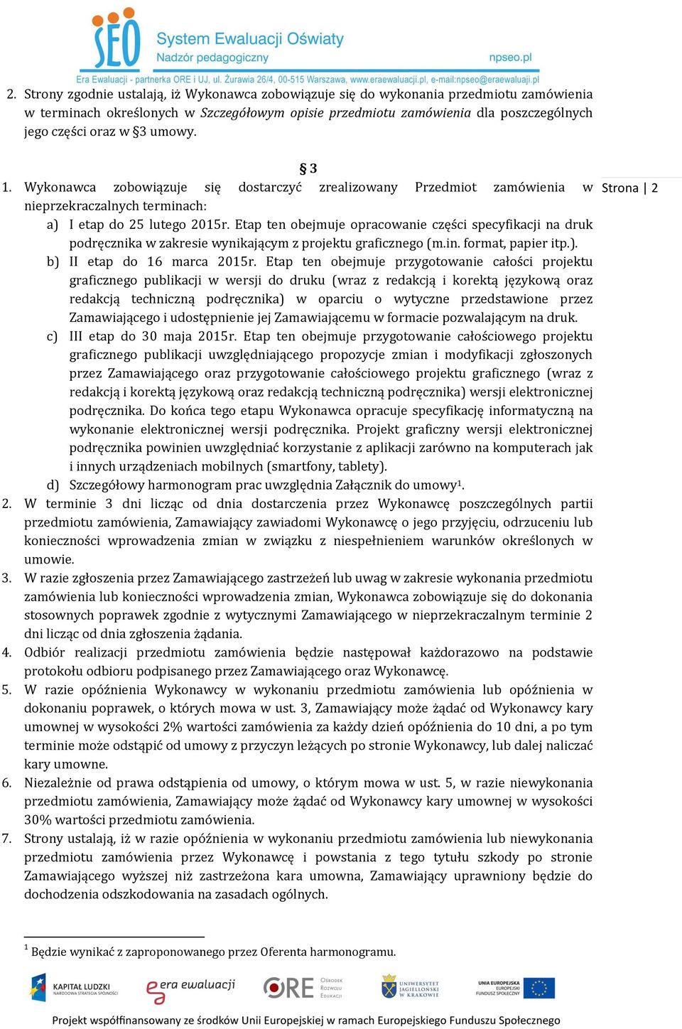 Etap ten obejmuje opracowanie części specyfikacji na druk podręcznika w zakresie wynikającym z projektu graficznego (m.in. format, papier itp.). b) II etap do 16 marca 2015r.