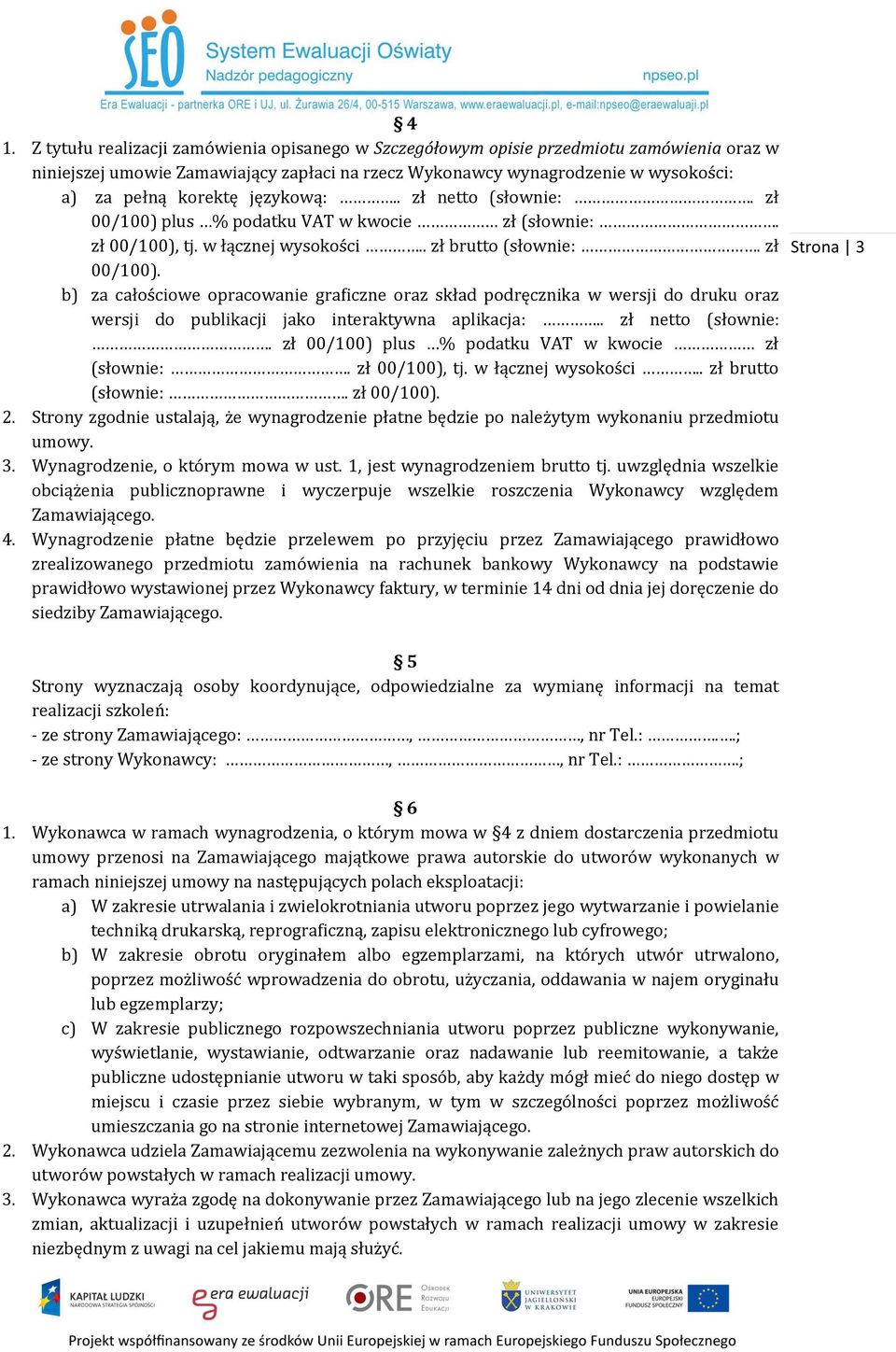 . zł netto (słownie:. zł 00/100) plus % podatku VAT w kwocie zł (słownie:. zł 00/100), tj. w łącznej wysokości.. zł brutto (słownie:. zł 00/100). 2.