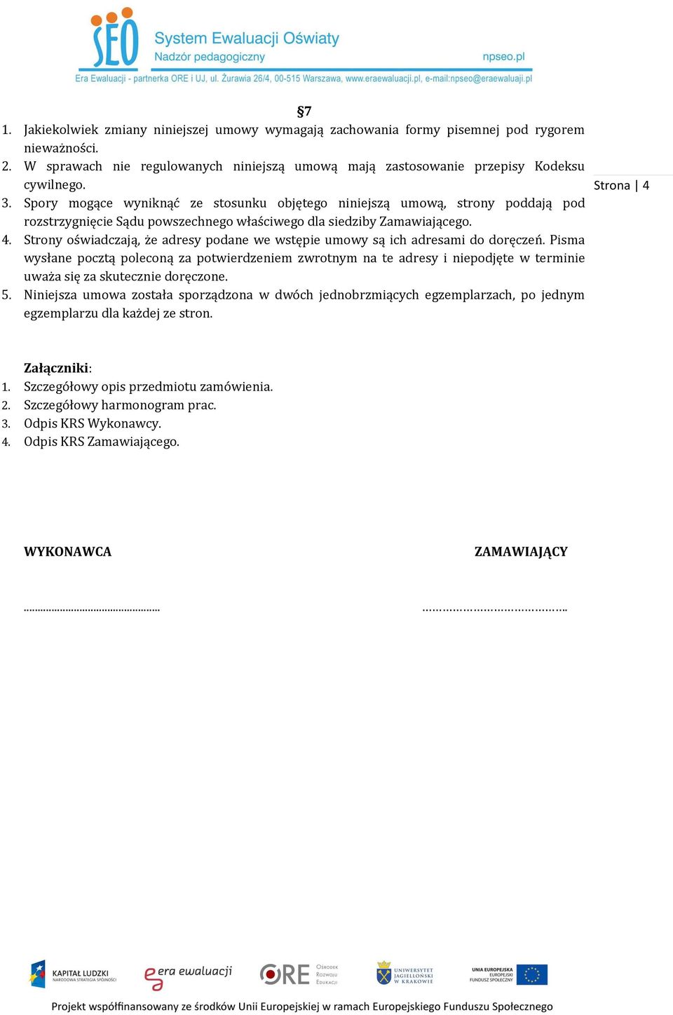 Strony oświadczają, że adresy podane we wstępie umowy są ich adresami do doręczeń.